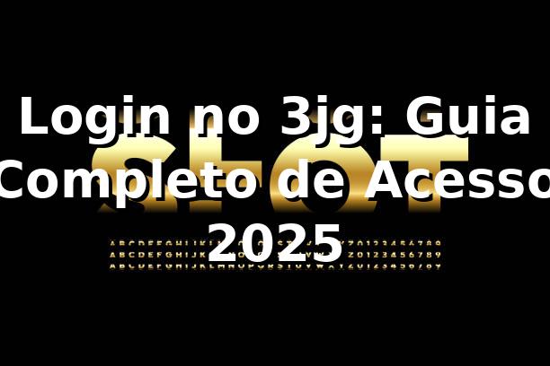 Login no 3jg: Guia Completo de Acesso 2025 🔐